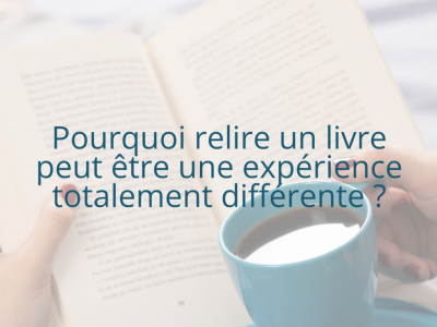 Pourquoi relire un livre peut être une expérience totalement différente ?