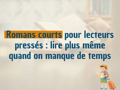 Romans courts pour lecteurs pressés : lire plus même quand on manque de temps !