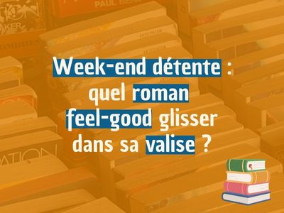 Week-end détente : quel roman feel-good glisser dans sa valise ?