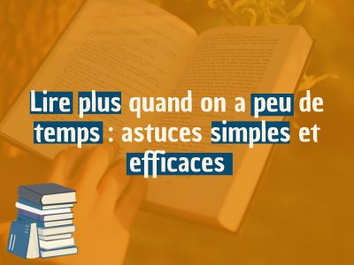 Lire plus quand on a peu de temps : astuces simples et efficaces
