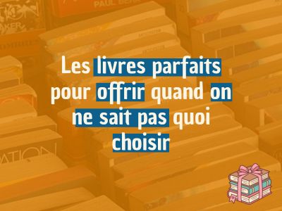 Les livres parfaits pour offrir quand on ne sait pas quoi choisir