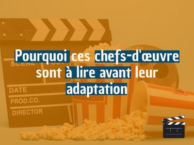 Pourquoi ces chefs-d'œuvre sont à lire avant leur adaptation