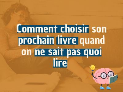 Comment choisir son prochain livre quand on ne sait pas quoi lire 