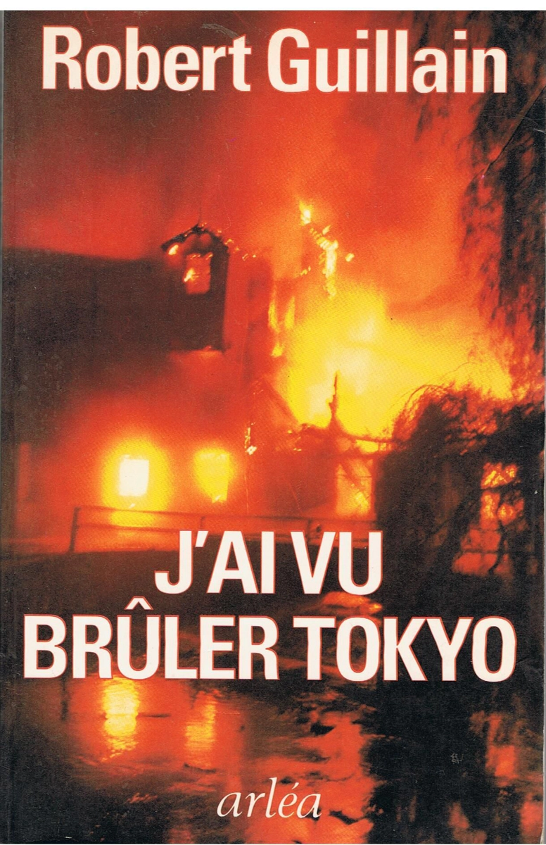 J'ai vu brûler Tokyo : Un témoin raconte la guerre vue du Japon - Robert Guillain