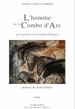 L'homme de la Combe d'Arc ou Le peintre de la Grotte Chauvet - Sylvie Aubriot, Gérard Aubriot