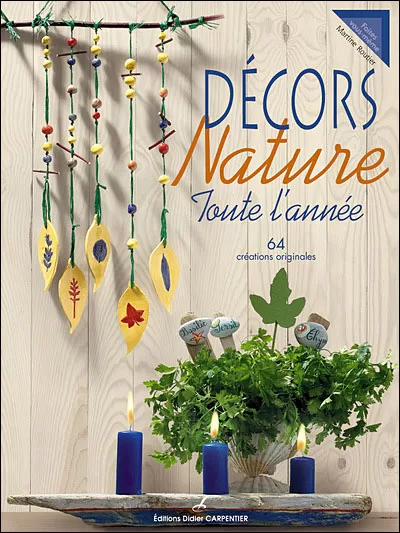 Décors Nature - Toute l'année, 64 créations originales - Martine Routier