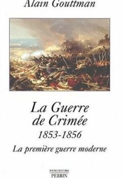 La Guerre de Crimée 1853-1856 : La Première Guerre Moderne - Alain Gouttman