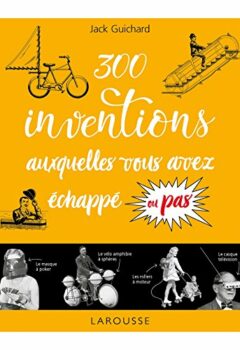 300 Inventions Auxquelles Vous Avez Échappé Ou Pas... - Jack Guichard