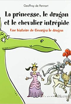La princesse, le dragon et le chevalier intrépide - Geoffroy De Pennart