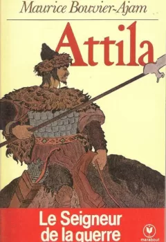 Attila : Le seigneur de la guerre - Maurice Bouvier-Ajam