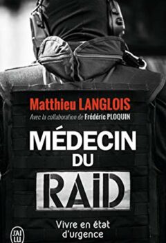 Médecin du RAID - Vivre en état d'urgence - Matthieu Langlois