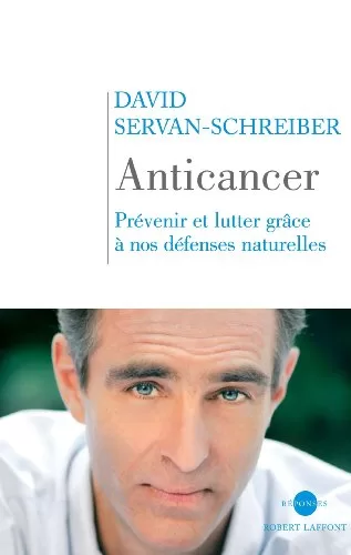 Anticancer - Prévenir et lutter grâce à nos défenses naturelles - David Servan-Schreiber