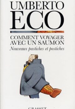 Comment voyager avec un saumon. Nouveaux pastiches et postiches - Umberto Eco