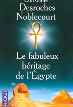 Le fabuleux héritage de l'Egypte - Desroches Noblecourt