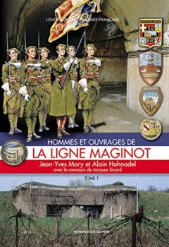 Hommes et ouvrages de la ligne Maginot - Tome 1 - Jean-Yves Mary, Alain Hohnadel