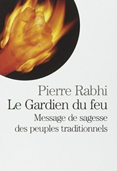 Le Gardien du Feu - Message de sagesse des peuples traditionnels - Pierre Rabhi