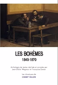 Les bohèmes 1840-1870 - Ecrivains journalistes artistes - Jean-Didier Wagneur, Françoise Cestor