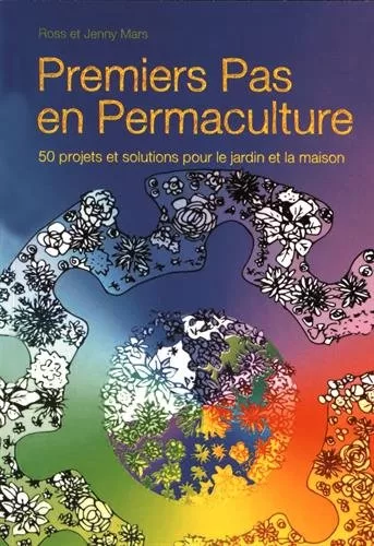Premiers pas en permaculture - 50 Projets Et Solutions Pour Le Jardin Et La Maison - Ross Mars, Jenny Mars