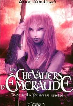 Les Chevaliers d'Emeraude Tome 4 : La princesse rebelle - Anne Robillard