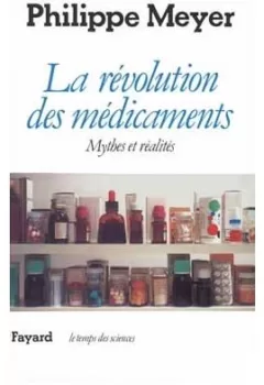 La révolution des médicaments - Philippe Meyer