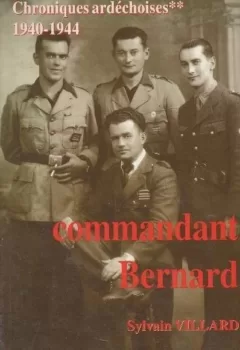 Commandant Bernard - Chroniques ardéchoises : 1940-1944 - Sylvain Villard