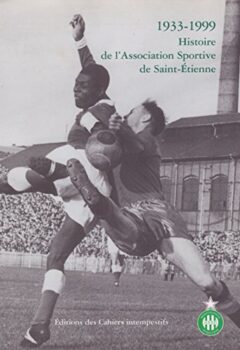 1933-1999 : Histoire de l'Association Sportive de Saint-Etienne