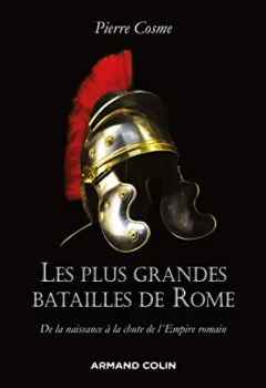 Les plus grandes batailles de Rome - De la naissance à la chute de l'Empire romain - Pierre Cosme