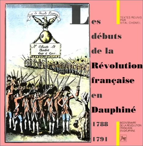 Les Débuts de la Révolution française en Dauphiné : 1788-1791 - Chomel, Sol, Bonnin