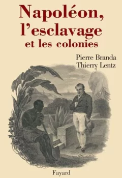 Napoléon, l'esclavage et les colonies - Pierre Branda, Thierry Lentz