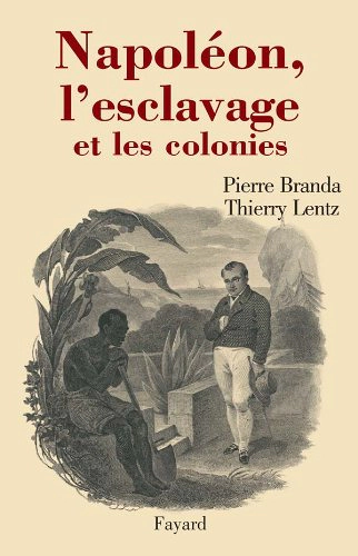 Napoléon, l'esclavage et les colonies - Pierre Branda, Thierry Lentz