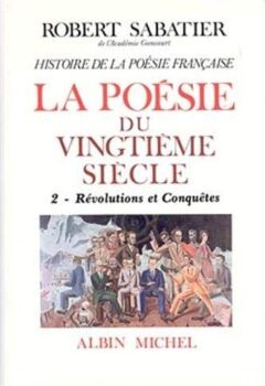 Histoire de la poésie française - Poésie du XXe siècle : La Révolutions et conquêtes - Robert Sabatier