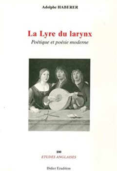La lyre du larynx : Poétique et poésie moderne - Adolphe Haberer