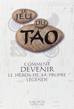 Le Jeu du Tao - Comment devenir le héros de sa propre légende - Patrice Levallois, Daniel Boublil, Patrice Van Eersel, Sylvain Michelet