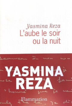 L'Aube le soir ou la nuit - Yasmina Reza