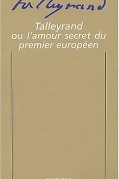 Talleyrand ou l'amour secret du premier européen - Françoise Hellmann