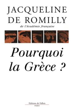 Pourquoi la Grèce ? - Jacqueline de Romilly