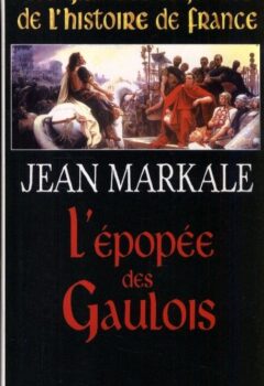 Les grandes légendes de l'histoire de France.. L'épopée des Gaulois - Jean Markale