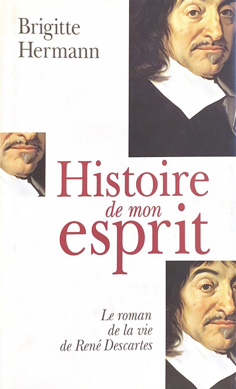 Histoire de mon esprit : Le roman de la vie de René Descartes - Brigitte Hermann