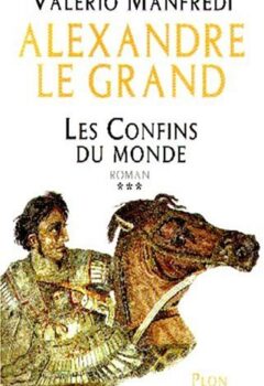 Alexandre le Grand, tome 3 : Les Confins du monde - Valerio Manfredi