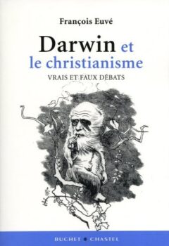 Darwin et le christianisme : Vrais et faux débats - François Euvé