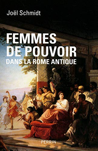 Femmes de pouvoir dans la Rome antique - Joël Schmidt
