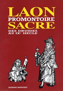 Laon, promontoire sacré : Des druides au IXe siècle - Suzanne Martinet