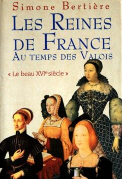 Les reines de France au temps des Valois, Tome 2 : Les reines de France au temps des Valois - Simone Bertière