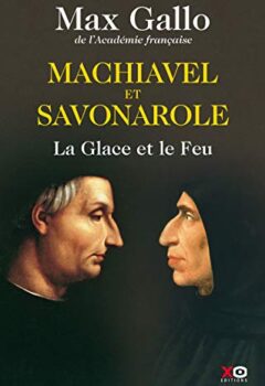 Machiavel et Savonarole : La glace et le feu - Max Gallo