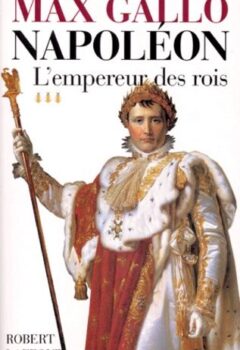 Napoléon, tome 3 : L'Empereur des rois, 1806-1812 - Max Gallo