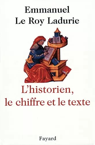 L'Historien, le chiffre et le texte - Emmanuel Le Roy Ladurie