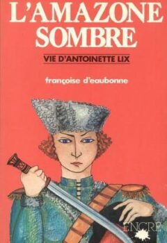 L'amazone sombre, Vie d'Antoinette Lix 1837-1909 - Françoise d Eaubonne