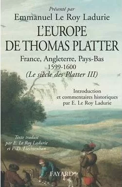 Le Siècle des Platter - Tome 3 : L'europe de Thomas Platter, France, Angleterre, Pays-Bas 1599-1600 - Le Roy Ladurie