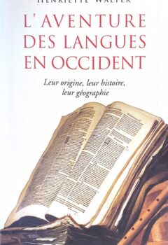 L'aventure des langues en Occident : Leur origine leur histoire leur géographie - Henriette Walter