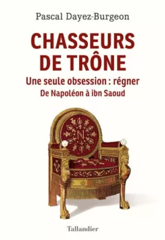 Chasseurs de trône - Une seule obsession : régner - Dayez-Burgeon
